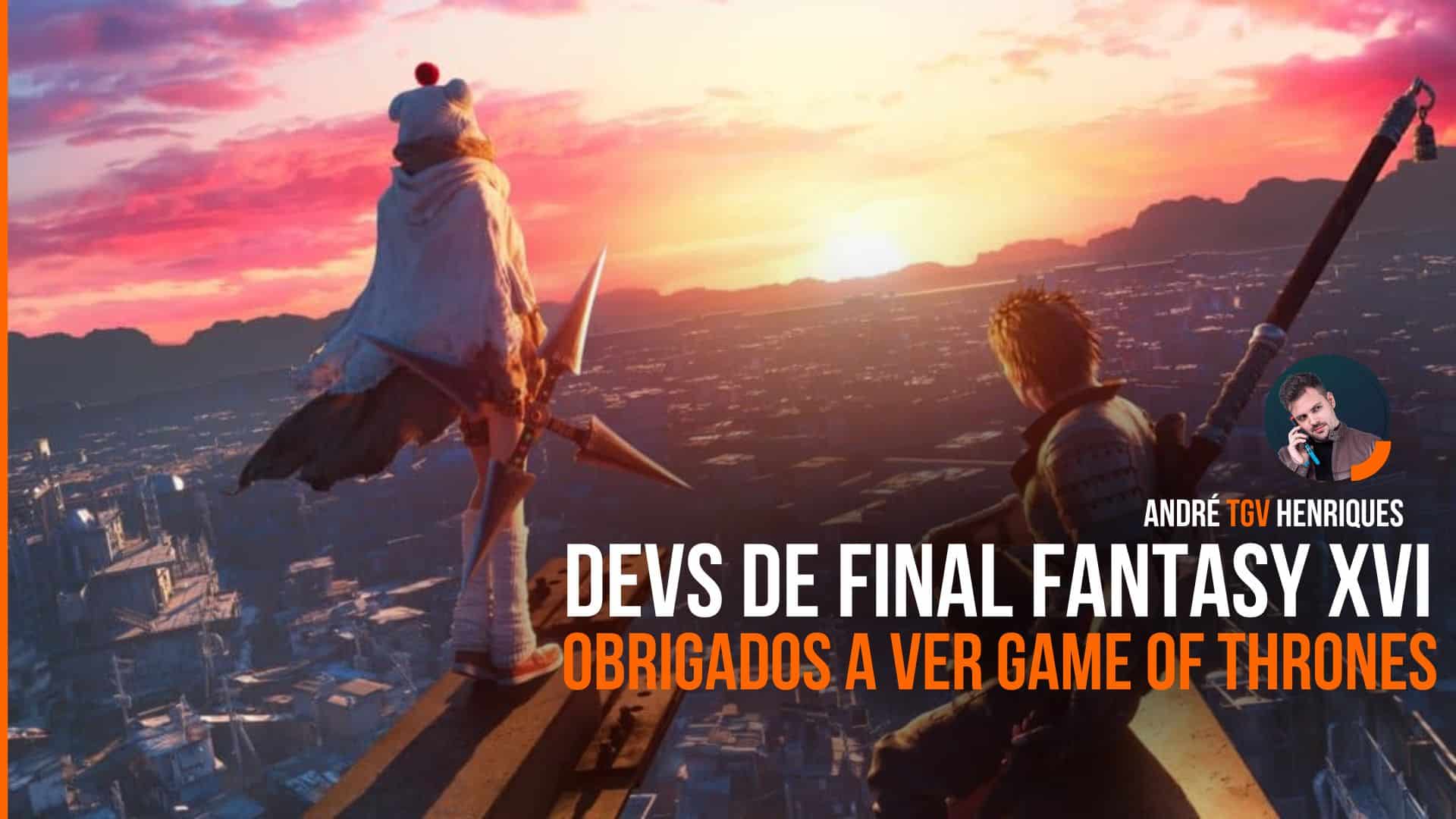 Devs de Final Fantasy XVI obrigados a ver Game of Thrones